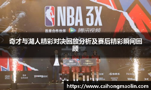 奇才与湖人精彩对决回放分析及赛后精彩瞬间回顾