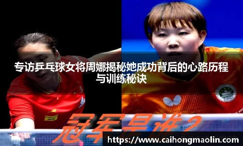专访乒乓球女将周娜揭秘她成功背后的心路历程与训练秘诀