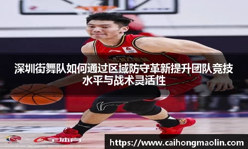 深圳街舞队如何通过区域防守革新提升团队竞技水平与战术灵活性